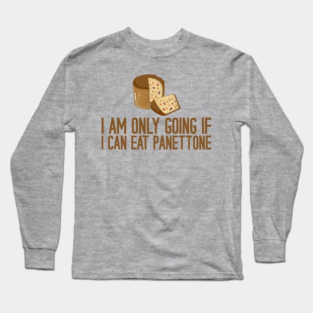 I Am Only Going If I Can Eat Panettone Long Sleeve T-Shirt by KawaiinDoodle